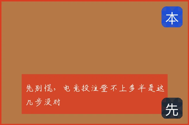 先别慌,电竞投注登不上多半是这几步没对